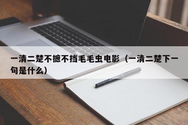一清二楚不摭不挡毛毛虫电影(一清二楚下一句是什么)