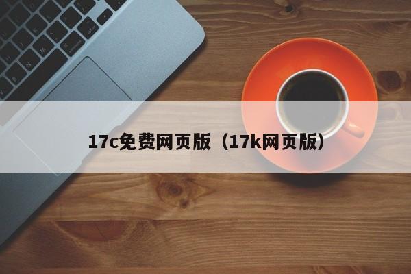 17c免费网页版(17k网页版)