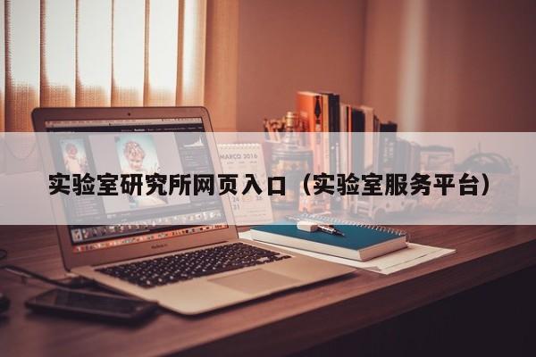 实验室研究所网页入口(实验室服务平台)