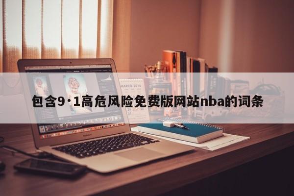 包含9·1高危风险免费版网站nba的词条