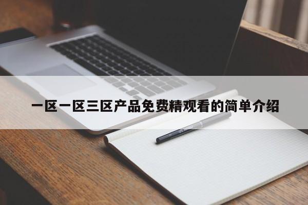 一区一区三区产品免费精观看的简单介绍