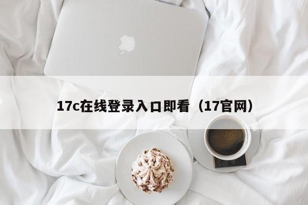 17c在线登录入口即看(17官网)