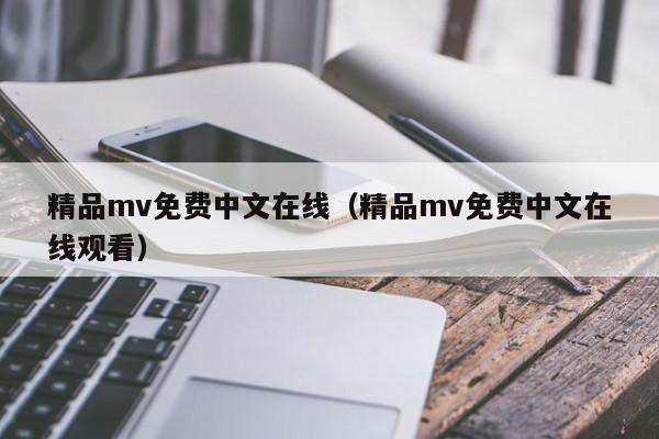 精品mv免费中文在线(精品mv免费中文在线观看)