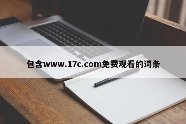 包含www.17c.com免费观看的词条